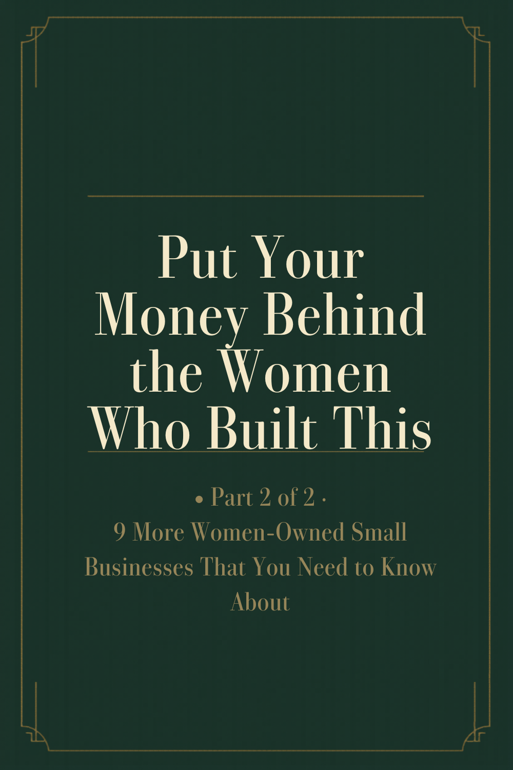Put Your Money Behind the Women Who Built This - Part 2 of Our Favorite Women-Owned Business Series